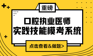 2020口腔執(zhí)業(yè)醫(yī)師實踐技能?？枷到y(tǒng)（實戰(zhàn)模考&考試練習題）上線！