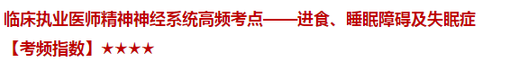 臨床執(zhí)業(yè)醫(yī)師精神神經(jīng)系統(tǒng)高頻考點——進(jìn)食、睡眠障礙及失眠癥