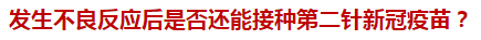 發(fā)生不良反應(yīng)后是否還能接種第二針新冠疫苗？