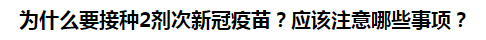 為什么要接種2劑次新冠疫苗？應(yīng)該注意哪些事項(xiàng)？