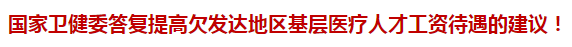 國(guó)家衛(wèi)健委答復(fù)提高欠發(fā)達(dá)地區(qū)基層醫(yī)療人才工資待遇的建議！