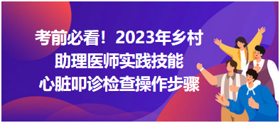 心臟叩診檢查操作步驟-2023鄉(xiāng)村助理醫(yī)師實(shí)踐技能高頻考點(diǎn)分享！