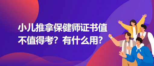 小兒推拿保健師證書值不值得考？有什么用？