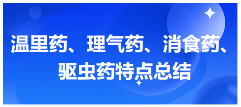 溫里藥、理氣藥、消食藥、驅(qū)蟲藥特點總結(jié)