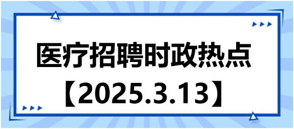 醫(yī)療招聘時(shí)政熱點(diǎn)3.13